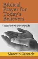 Biblical Prayer for Today's Believers: Transform Your Prayer Life B08KB39SVW Book Cover