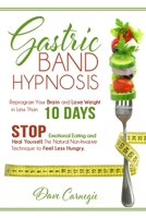 Gastric Band Hypnosis: Reprogram Your Brain and Lose Weight in Less than 10 Days. Stop Emotional Eating and Heal Yourself. The Natural Non-Invasive Technique to Feel Less Hungry. 1802761950 Book Cover
