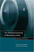 The Political Economy of Monetary Union: Towards the Euro 0415174422 Book Cover