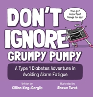 Don't Ignore Grumpy Pumpy: A Type 1 Diabetes Adventure in Avoiding Alarm Fatigue 1957266074 Book Cover