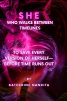SHE: WHO WALKS BETWEEN TIMELINES B0F9PKH734 Book Cover