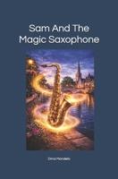 Sam And The Magic Saxophone: For 8 to 12 Year olds B0GHMZ1RZ9 Book Cover