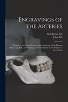 Engravings of the Arteries: Illustrating the Second Volume of the Anatomy of the Human Body, and Serving As an Introduction to the Surgery of the Arteries 1145057780 Book Cover
