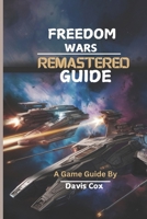 FREEDOM WARS REMASTERED GUIDE: Achieve Victory with Expert Tactics B0DS9SRRQR Book Cover