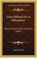 Louis Bellaud De La Bellaudiere: Poete Provencal Du XVI Siecle (1861) 1166717240 Book Cover