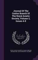 Journal Of The Ceylon Branch Of The Royal Asiatic Society, Volume 2, Issues 4-8... 1274237823 Book Cover