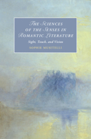 The Sciences of the Senses in Romantic Literature: Sight, Touch, and Vision (Cambridge Studies in Romanticism) 1009646788 Book Cover