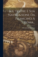 Sul Tevere E Sua Navigazione Da Fiumicino A Roma... 102234725X Book Cover