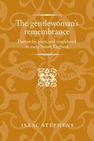 The Gentlewoman's Remembrance: Patriarchy, Piety, and Singlehood in Early Stuart England (Politics Culture and Society in Early Modern Britain MUP) 1784991430 Book Cover