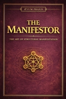 THE MANIFESTOR: The Art of Structural Manifestation (The Coffee Table Wisdom™ Series) B0GSKNF97L Book Cover
