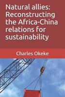 Natural allies: Reconstructing the Africa-China relations for sustainability 1070393827 Book Cover