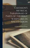 Caedmon's Metrical Paraphrase of Parts of the Holy Scriptures in Anglo-Saxon 1016468342 Book Cover