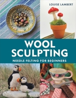 Wool Sculpting: Needle felting for Beginners 1789942128 Book Cover