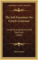 The Self-Examiner On French Grammar: Comprising Questions And Exercises 117994447X Book Cover