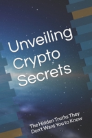 Unveiling Crypto Secrets: The Hidden Truths They Don't Want You to Know B0CL5W67TV Book Cover