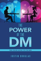 The Power of the Dm: Free Online Dating Tips for Men 1796087483 Book Cover