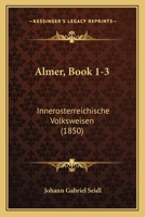 Almer, Book 1-3: Innerosterreichische Volksweisen (1850) 116809576X Book Cover