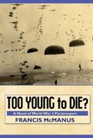 Too Young to Die: A Novel of World War 2 Paratroopers 1502433303 Book Cover