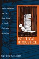 Political (In)Justice: Authoritarianism and the Rule of Law in Brazil, Chile, and Argentina 0822958856 Book Cover