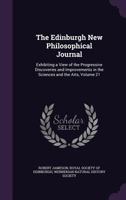 The Edinburgh New Philosophical Journal: Exhibiting a View of the Progressive Discoveries and Improvements in the Sciences and the Arts, Volume 21 1357230044 Book Cover