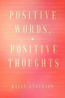 Positive Words, Positive Thoughts 1479743364 Book Cover