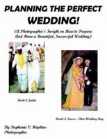 Planning The Perfect Wedding!: (A Photographer's Insight On How To Prepare And Have A Beautiful, Successful Wedding) 1420859528 Book Cover