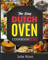 The Easy Dutch Oven Cookbook 2021: 100 Simple And Delicious (Enameled And Solid) Cast Iron Dutch Oven Recipes And Essential Guide For Beginners B08VRCWX66 Book Cover