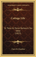 Cottage Life: Or Tales at Dame Barbara's Tea Table 1104047039 Book Cover