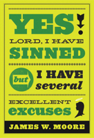 Yes Lord, I Have Sinned, but I Have Several Excellent Excuses