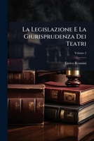 La Legislazione E La Giurisprudenza Dei Teatri: Trattato Dei Diritti E Delle Obbligazioni Degli Impresari, Artisti, Autori, Etc, Volume 2 1148124284 Book Cover