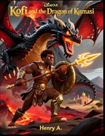 Kofi and the Dragon of Kumasi | Kids Storytime Adventure | Fantasy story for children | African folktales for kids | Hero story for kids | Bravery story for kids B0GQ2YS4YX Book Cover