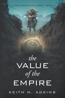 The Value of the Empire: A King Montezuma Story--Book 3 (The King Montezuma Trilogy) B0F4Y3S84Z Book Cover