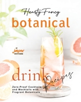 Hearty-Fancy Botanical Drink Recipes: Zero-Proof Cocktails and Mocktails With Fragrant Botanicals B0CDDXY41L Book Cover