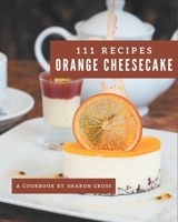 111 Orange Cheesecake Recipes: I Love Orange Cheesecake Cookbook! B08P4LJTJR Book Cover