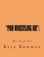 "Pro Wrestling 101": By a Fan, for Fans 1479352861 Book Cover