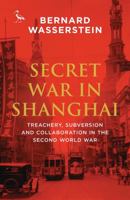 Secret War in Shanghai: An Untold Story of Espionage, Intrigue, and Treason in World War II