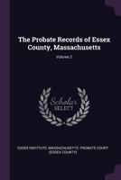 The Probate Records of Essex County, Massachusetts; Volume 2 1377999203 Book Cover