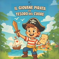 IL GIOVANE PIRATA E IL TESORO DEL CUORE: una storia illustrata per bambini - età 6-8 anni (Italian Edition) B0FLV2DNLD Book Cover