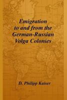 Emigration to and from the German-Russian Volga Colonies 1496060180 Book Cover