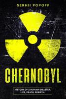 Chernobyl: History of a Human Disaster. Life, Death, Rebirth. 1081975415 Book Cover