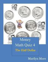 Money Math Quiz Book 4: The Half Dollar 1489592482 Book Cover