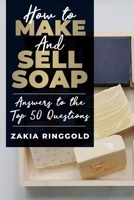 How to Make and Sell Soap: Answers to the Top 50 Questions 1079380094 Book Cover