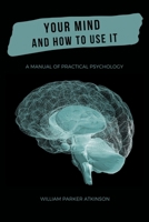 Your MIND and How to Use It: A Manual of Practical Psychology B086Y6LQ42 Book Cover