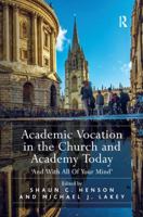 Academic Vocation in the Church and Academy Today: 'and with All of Your Mind' 1472454545 Book Cover