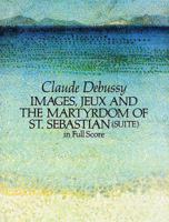 Images, Jeux and the Martyrdom of St. Sebastian (Suite) in Full Score (Suite in Full Score) 0486271013 Book Cover
