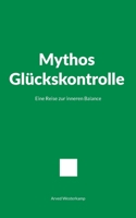 Mythos Glückskontrolle: Eine Reise zur inneren Balance (German Edition) 3695714042 Book Cover