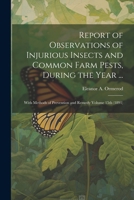 Report of Observations of Injurious Insects and Common Farm Pests, During the Year ...: With Methods of Prevention and Remedy Volume 15th 1022722255 Book Cover