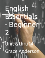 English Essentials - Beginner 2: Unit 8 thru 14 B0CS6R2LNN Book Cover