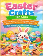 EASTER CRAFTS FOR KIDS: Fun, Easy & Creative DIY Projects for Toddlers, Preschoolers & Families Bunny Crafts, Egg Decorating & Classroom Activities B0GW26ZLDY Book Cover