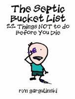 The Septic Bucket List: 22 Things NOT to do Before You Die 1937539024 Book Cover